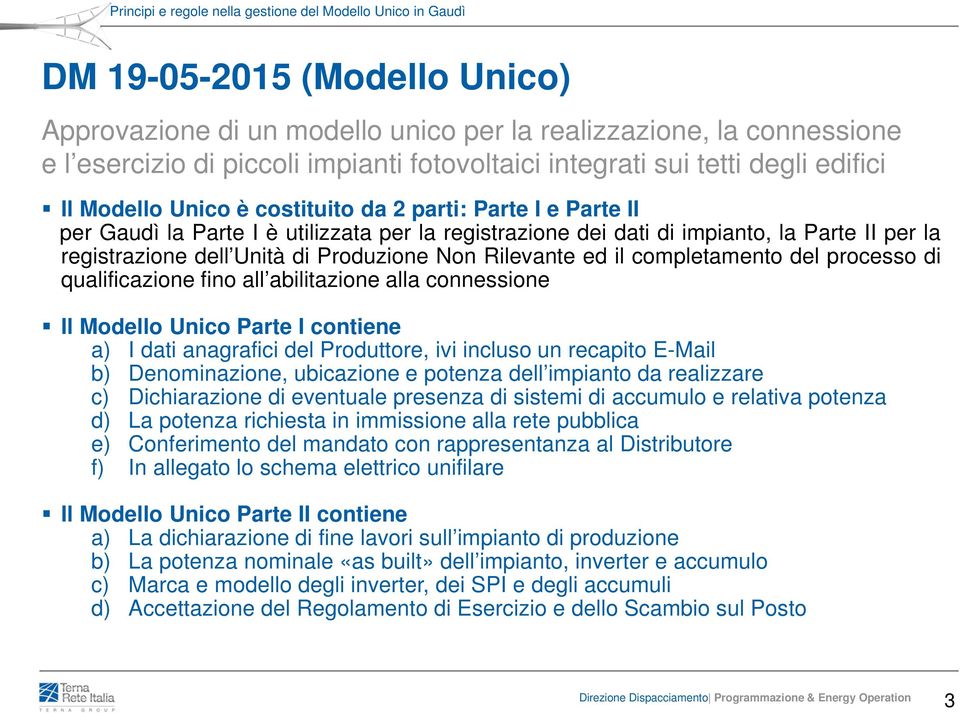 completamento del processo di qualificazione fino all abilitazione alla connessione Il Modello Unico Parte I contiene a) I dati anagrafici del Produttore, ivi incluso un recapito E-Mail b)