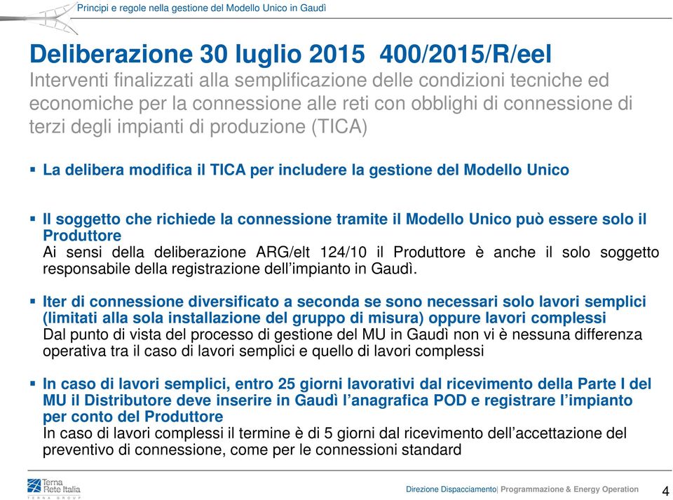 Ai sensi della deliberazione ARG/elt 124/10 il Produttore è anche il solo soggetto responsabile della registrazione dell impianto in Gaudì.