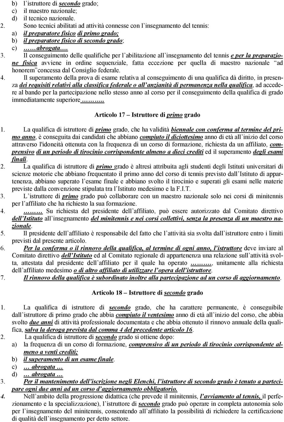 Il conseguimento delle qualifiche per l abilitazione all insegnamento del tennis e per la preparazione fisica avviene in ordine sequenziale, fatta eccezione per quella di maestro nazionale ad honorem