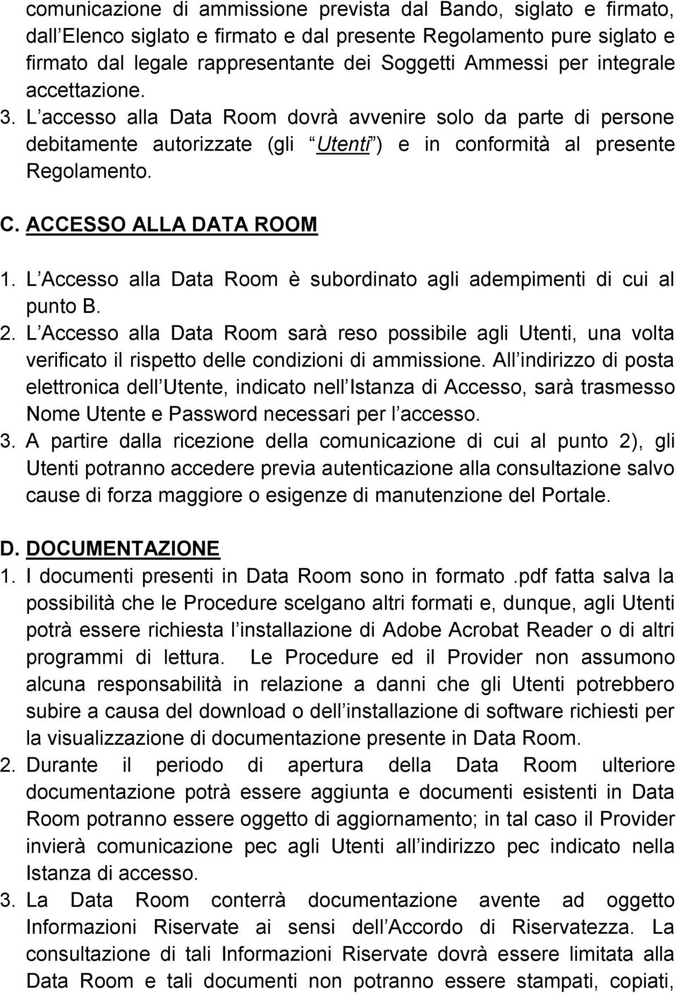 L Accesso alla Data Room è subordinato agli adempimenti di cui al punto B. 2. L Accesso alla Data Room sarà reso possibile agli Utenti, una volta verificato il rispetto delle condizioni di ammissione.