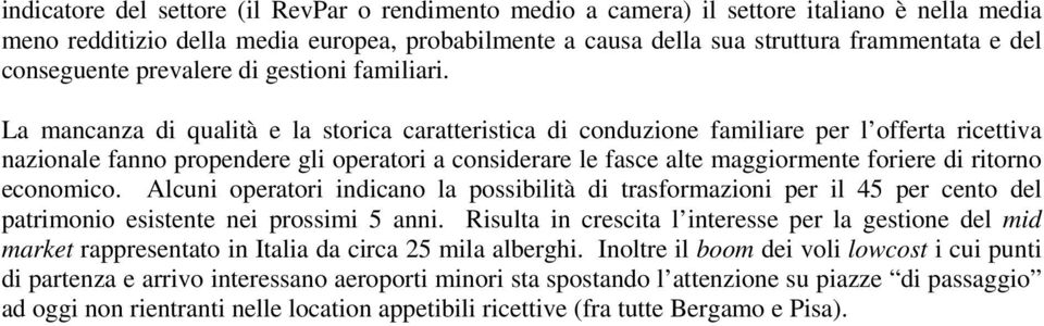 La mancanza di qualità e la storica caratteristica di conduzione familiare per l offerta ricettiva nazionale fanno propendere gli operatori a considerare le fasce alte maggiormente foriere di ritorno