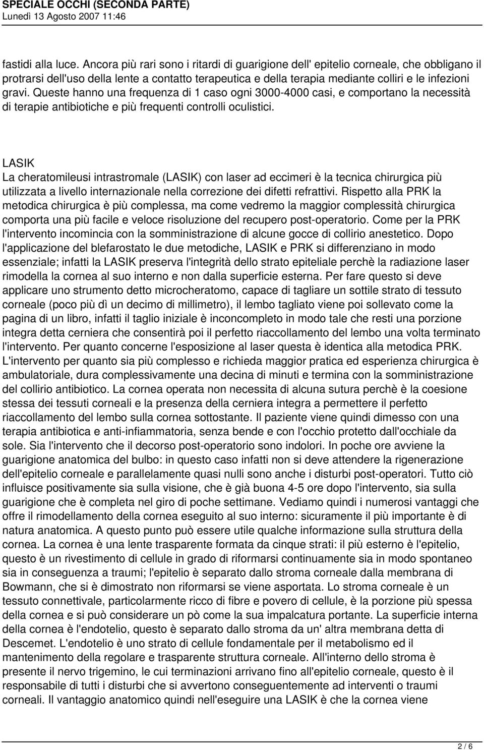 Queste hanno una frequenza di 1 caso ogni 3000-4000 casi, e comportano la necessità di terapie antibiotiche e più frequenti controlli oculistici.