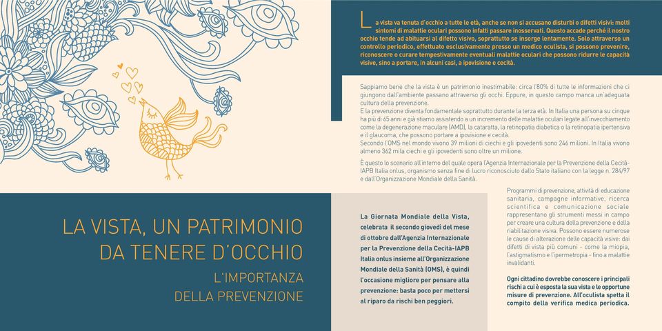 Solo attraverso un controllo periodico, effettuato esclusivamente presso un medico oculista, si possono prevenire, riconoscere o curare tempestivamente eventuali malattie oculari che possono ridurre