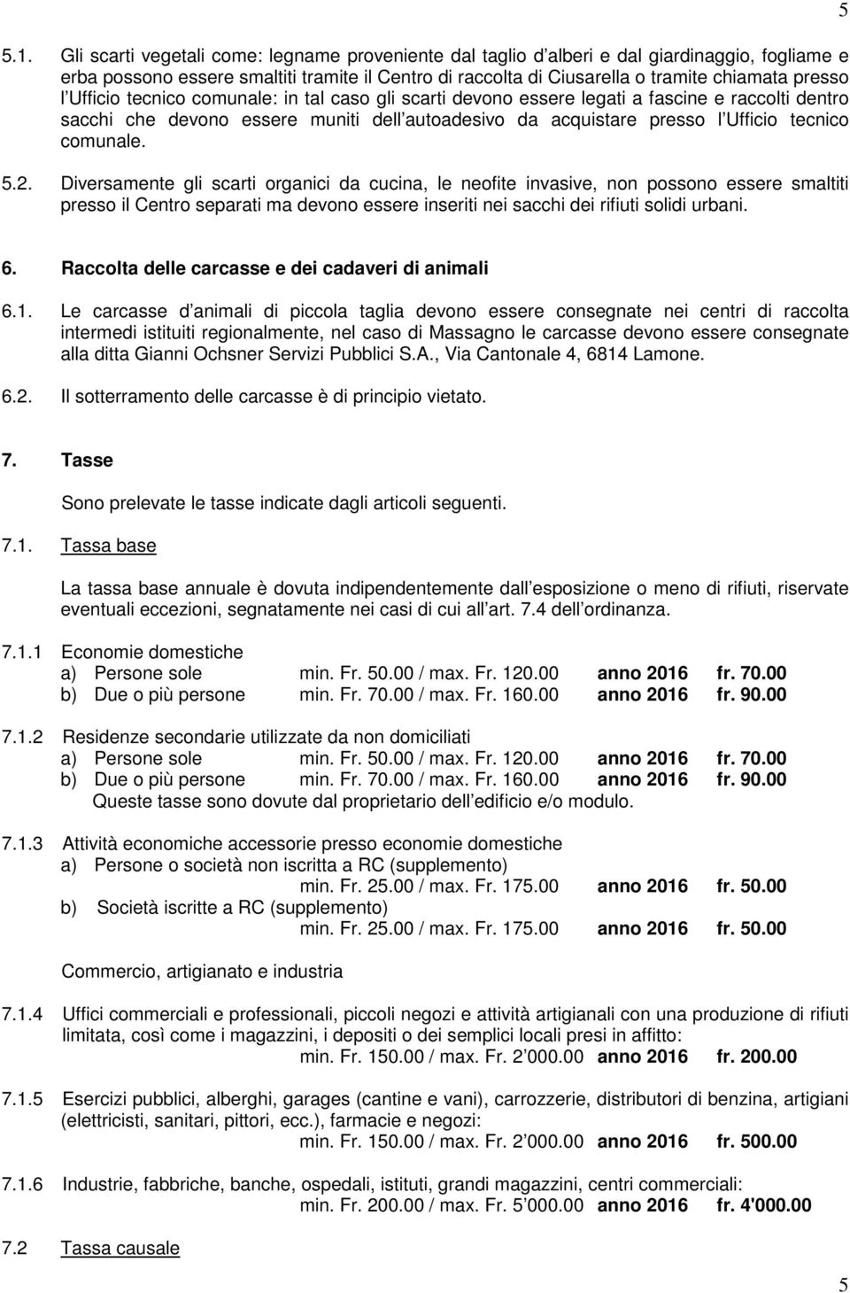 comunale. 5.2. Diversamente gli scarti organici da cucina, le neofite invasive, non possono essere smaltiti presso il Centro separati ma devono essere inseriti nei sacchi dei rifiuti solidi urbani.