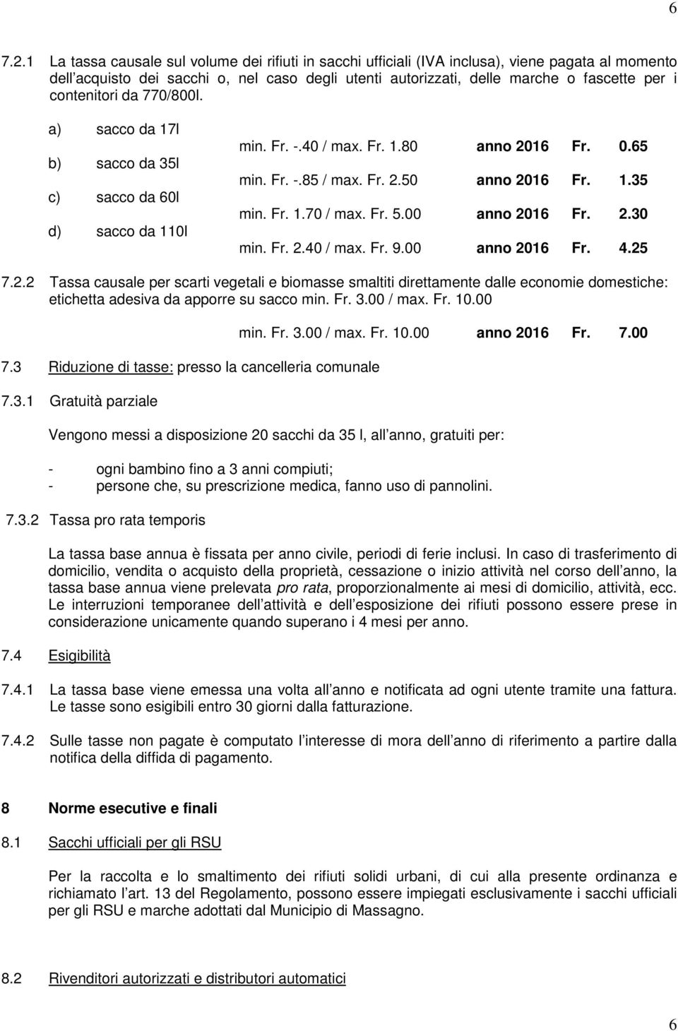 contenitori da 770/800l. a) sacco da 17l b) sacco da 35l c) sacco da 60l d) sacco da 110l min. Fr. -.40 / max. Fr. 1.80 anno 2016 Fr. 0.65 min. Fr. -.85 / max. Fr. 2.50 anno 2016 Fr. 1.35 min. Fr. 1.70 / max.