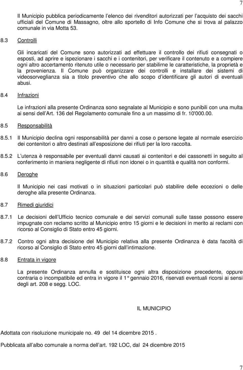 3 Controlli Gli incaricati del Comune sono autorizzati ad effettuare il controllo dei rifiuti consegnati o esposti, ad aprire e ispezionare i sacchi e i contenitori, per verificare il contenuto e a