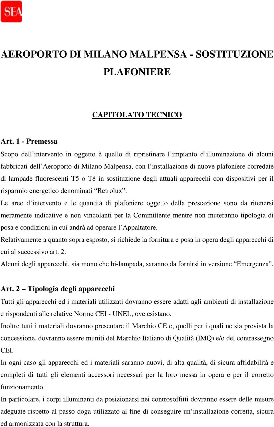 corredate di lampade fluorescenti T5 o T8 in sostituzione degli attuali apparecchi con dispositivi per il risparmio energetico denominati Retrolux.