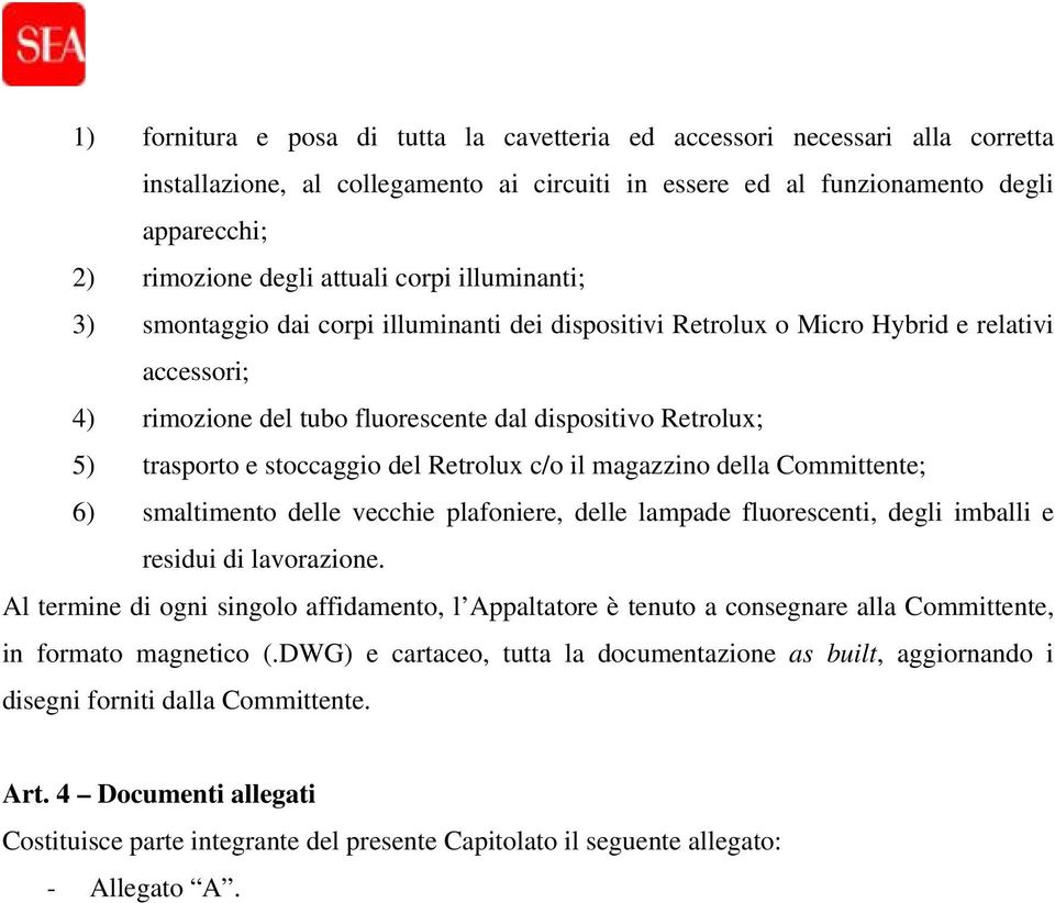 stoccaggio del Retrolux c/o il magazzino della Committente; 6) smaltimento delle vecchie plafoniere, delle lampade fluorescenti, degli imballi e residui di lavorazione.