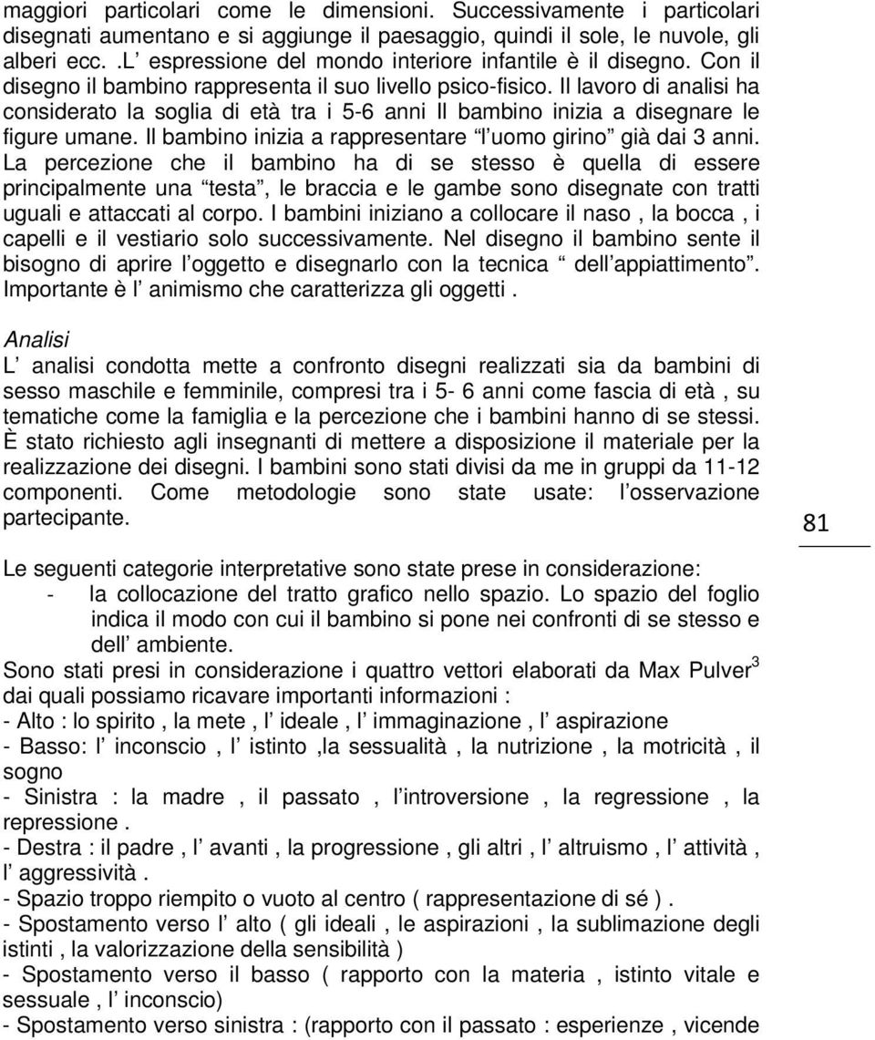 Il lavoro di analisi ha considerato la soglia di età tra i 5-6 anni Il bambino inizia a disegnare le figure umane. Il bambino inizia a rappresentare l uomo girino già dai 3 anni.