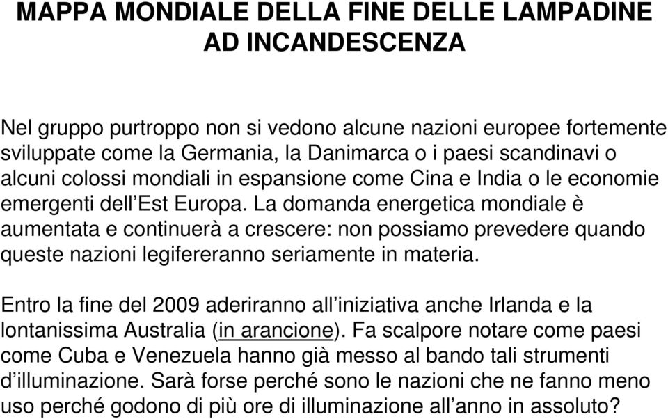 La domanda energetica mondiale è aumentata e continuerà a crescere: non possiamo prevedere quando queste nazioni legifereranno seriamente in materia.