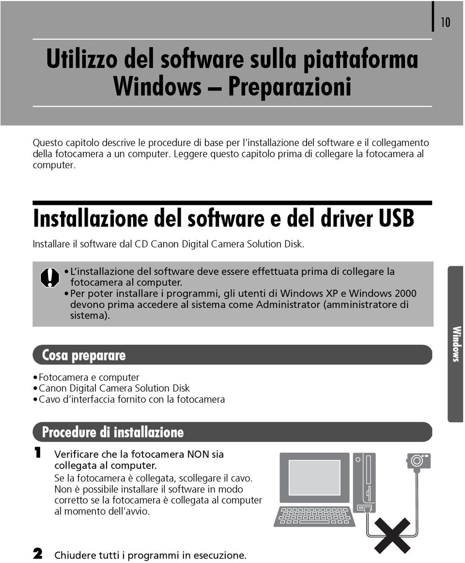 L installazione del software deve essere effettuata prima di collegare la fotocamera al computer.