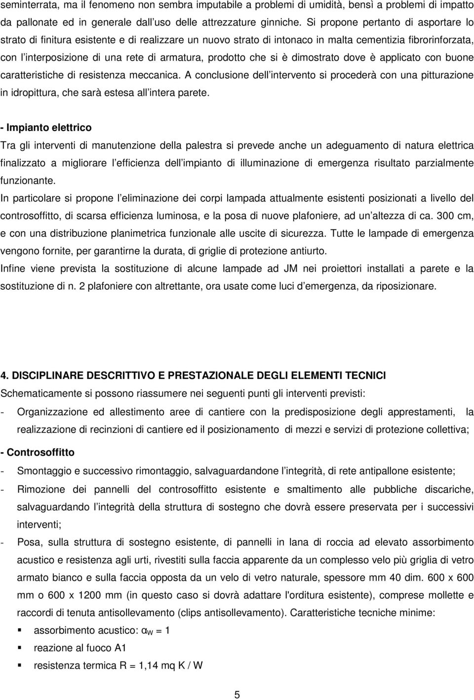 prodotto che si è dimostrato dove è applicato con buone caratteristiche di resistenza meccanica.