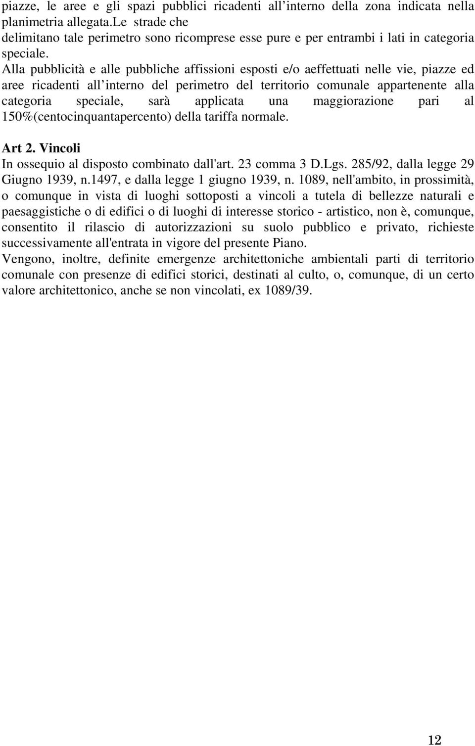 Alla pubblicità e alle pubbliche affissioni esposti e/o aeffettuati nelle vie, piazze ed aree ricadenti all interno del perimetro del territorio comunale appartenente alla categoria speciale, sarà