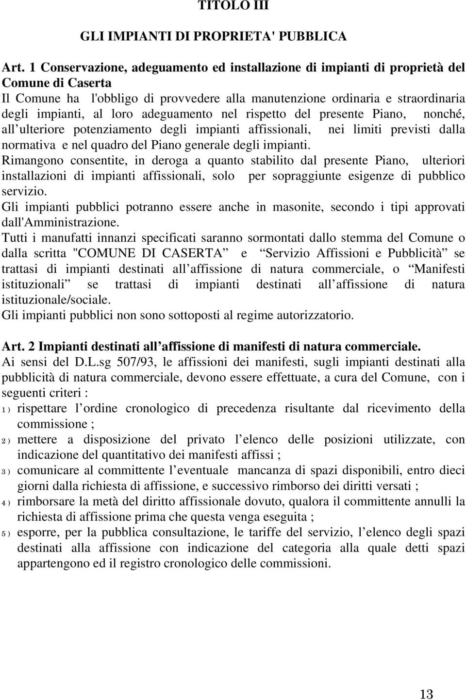 adeguamento nel rispetto del presente Piano, nonché, all ulteriore potenziamento degli impianti affissionali, nei limiti previsti dalla normativa e nel quadro del Piano generale degli impianti.