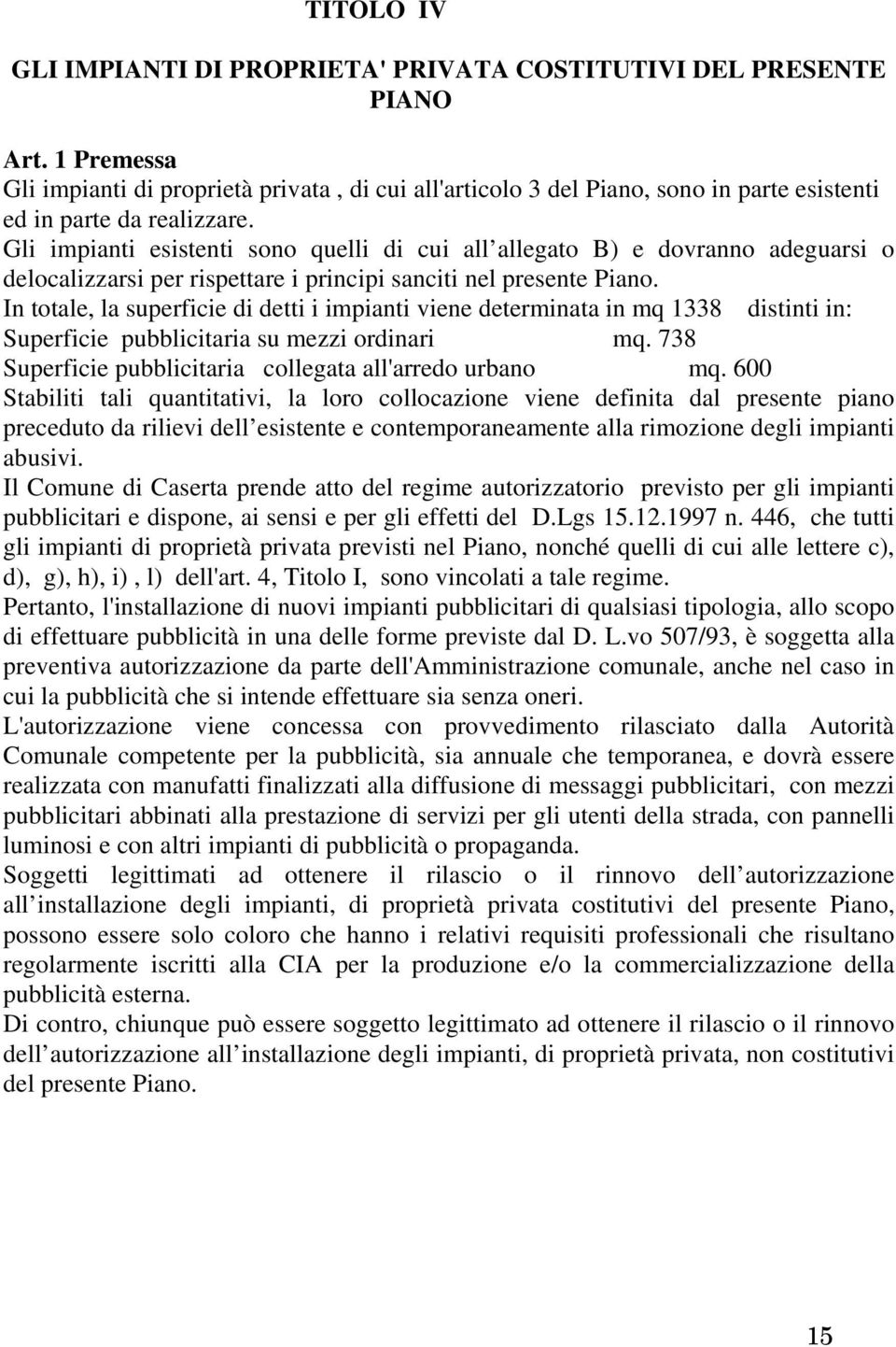 Gli impianti esistenti sono quelli di cui all allegato B) e dovranno adeguarsi o delocalizzarsi per rispettare i principi sanciti nel presente Piano.