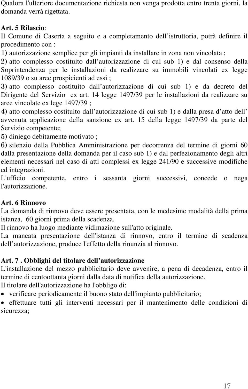 2) atto complesso costituito dall autorizzazione di cui sub 1) e dal consenso della Soprintendenza per le installazioni da realizzare su immobili vincolati ex legge 1089/39 o su aree prospicienti ad