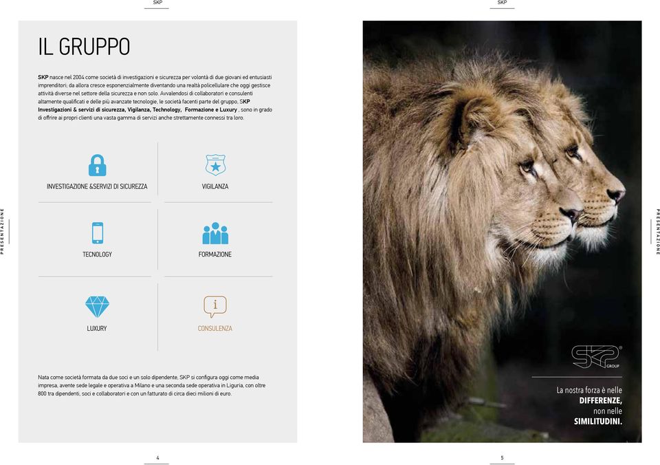 Avvalendosi di collaboratori e consulenti altamente qualificati e delle più avanzate tecnologie, le società facenti parte del gruppo, Investigazioni & servizi di sicurezza, Vigilanza, Technology,