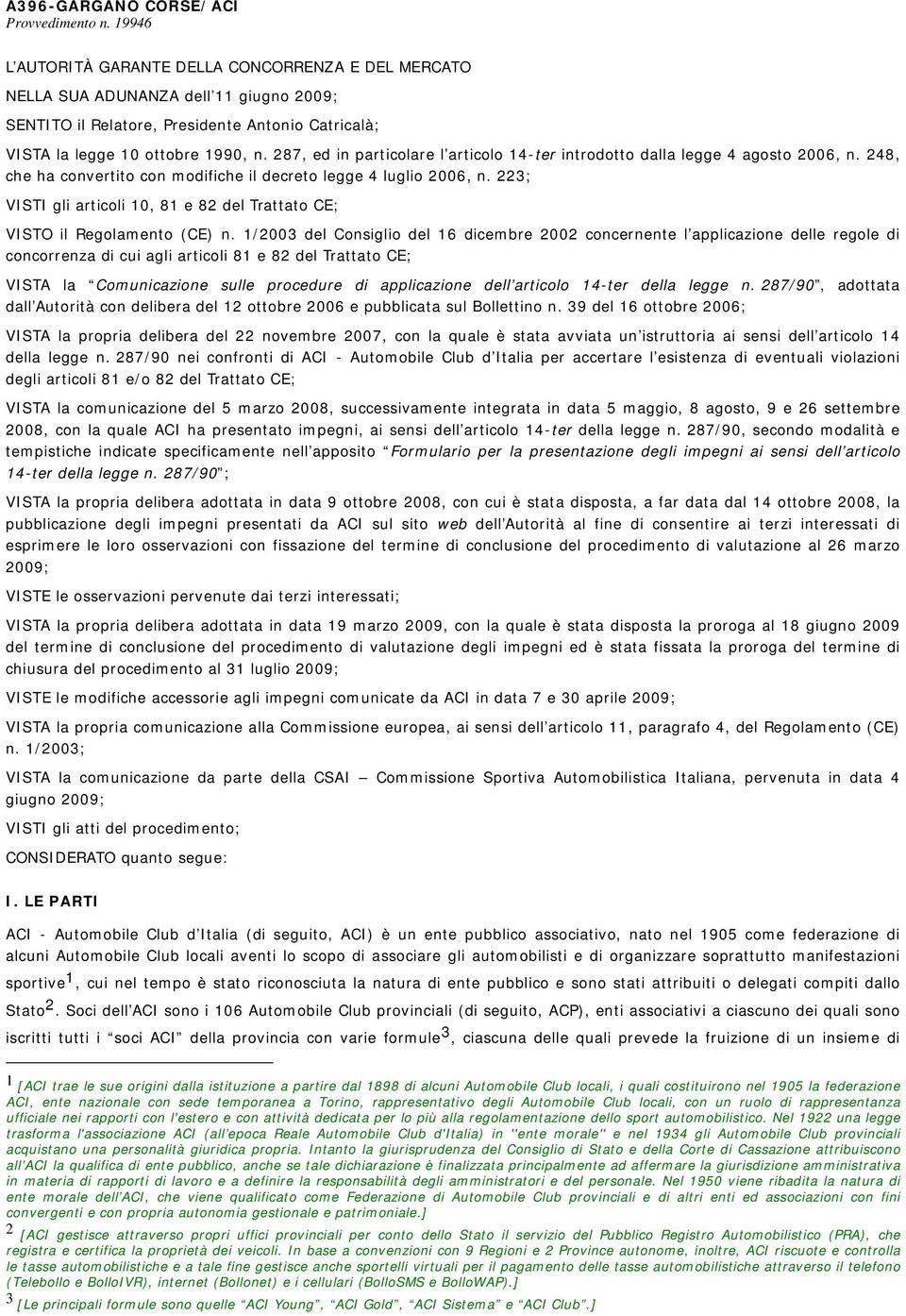 287, ed in particolare l articolo 14-ter introdotto dalla legge 4 agosto 2006, n. 248, che ha convertito con modifiche il decreto legge 4 luglio 2006, n.