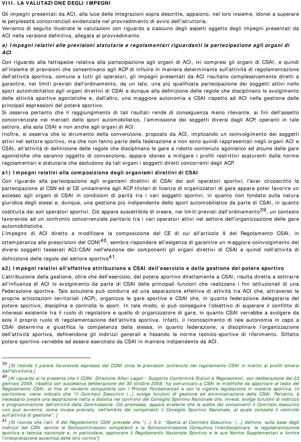 Verranno di seguito illustrate le valutazioni con riguardo a ciascuno degli aspetti oggetto degli impegni presentati da ACI nella versione definitiva, allegata al provvedimento.