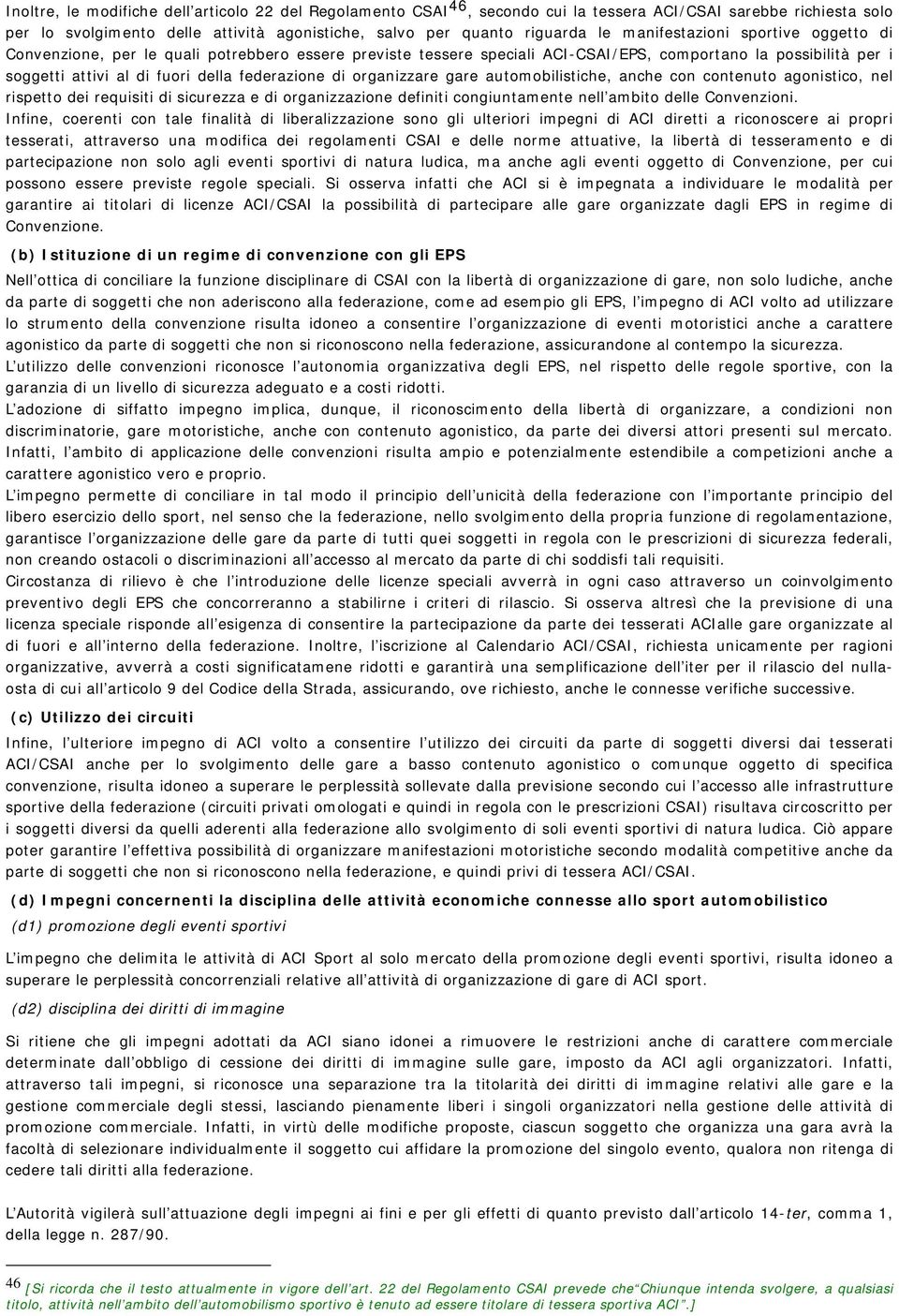 organizzare gare automobilistiche, anche con contenuto agonistico, nel rispetto dei requisiti di sicurezza e di organizzazione definiti congiuntamente nell ambito delle Convenzioni.