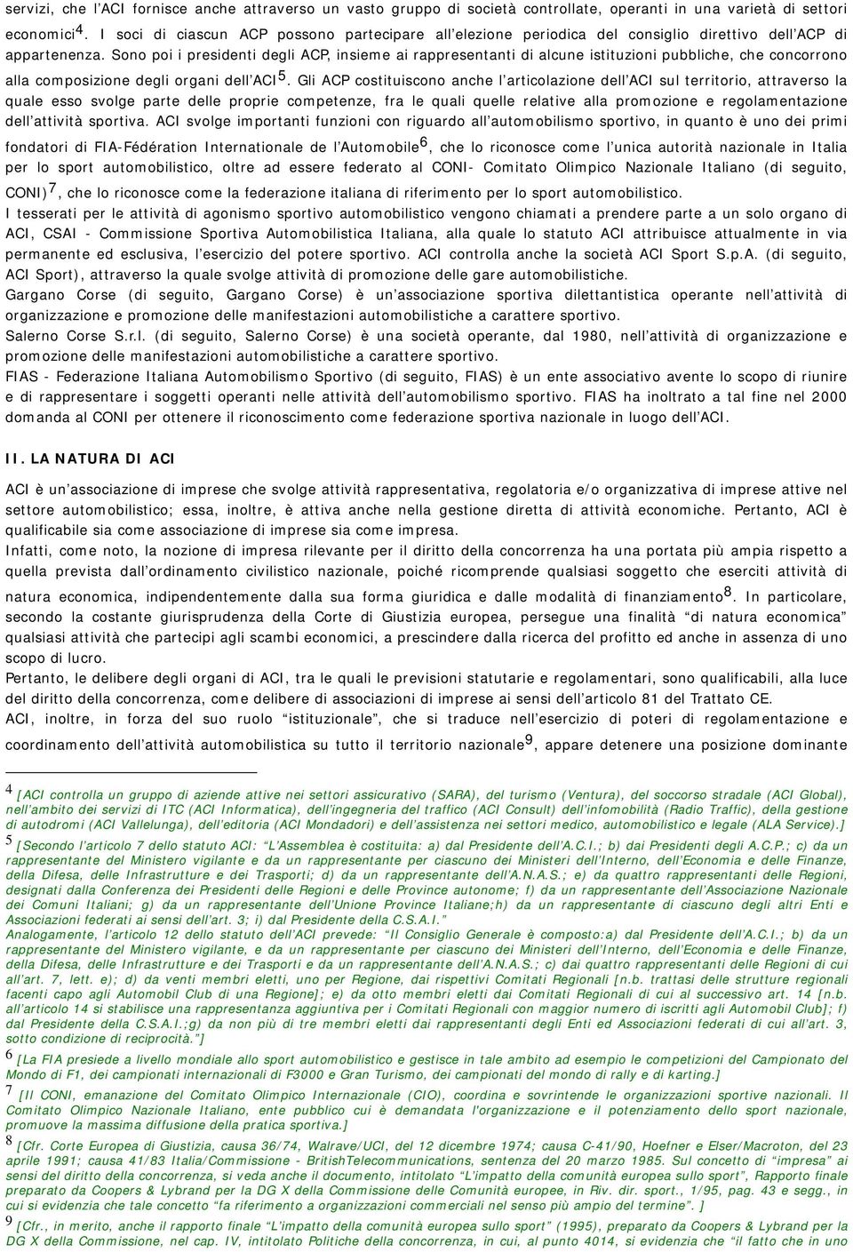 Sono poi i presidenti degli ACP, insieme ai rappresentanti di alcune istituzioni pubbliche, che concorrono alla composizione degli organi dell ACI 5.