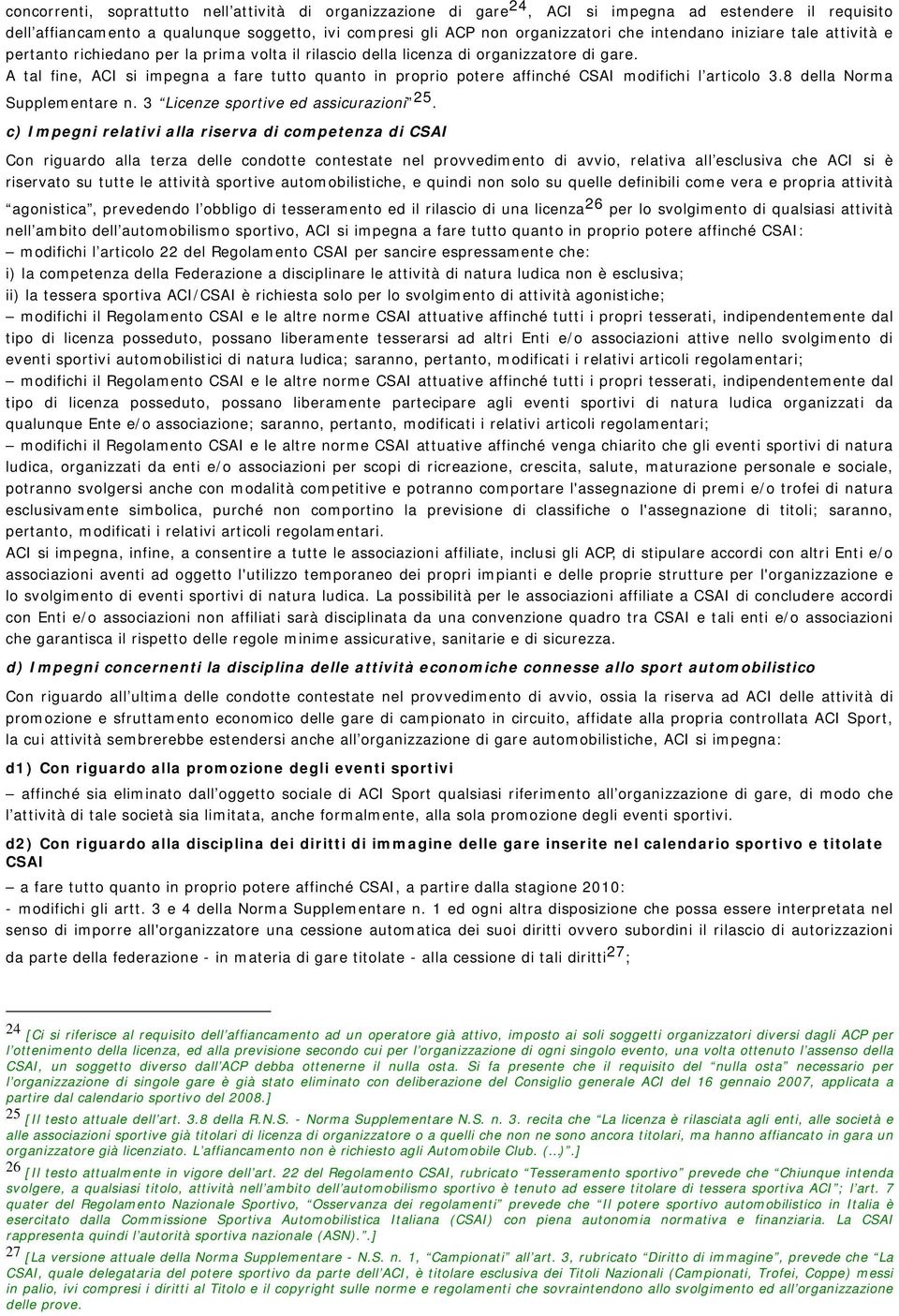 A tal fine, ACI si impegna a fare tutto quanto in proprio potere affinché CSAI modifichi l articolo 3.8 della Norma Supplementare n. 3 Licenze sportive ed assicurazioni 25.