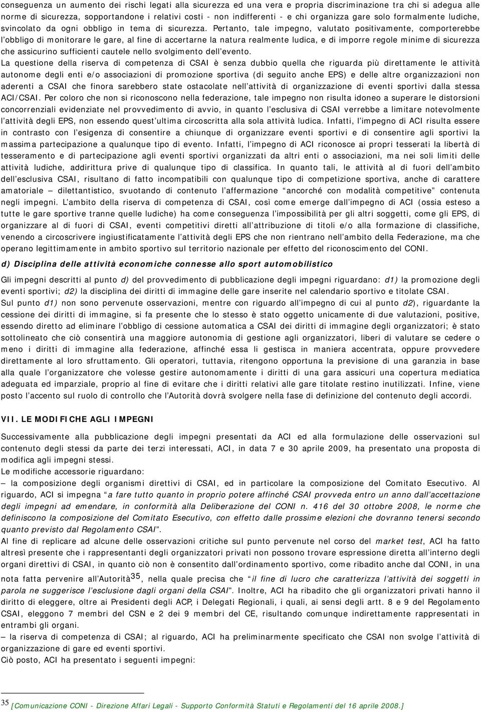 Pertanto, tale impegno, valutato positivamente, comporterebbe l obbligo di monitorare le gare, al fine di accertarne la natura realmente ludica, e di imporre regole minime di sicurezza che assicurino