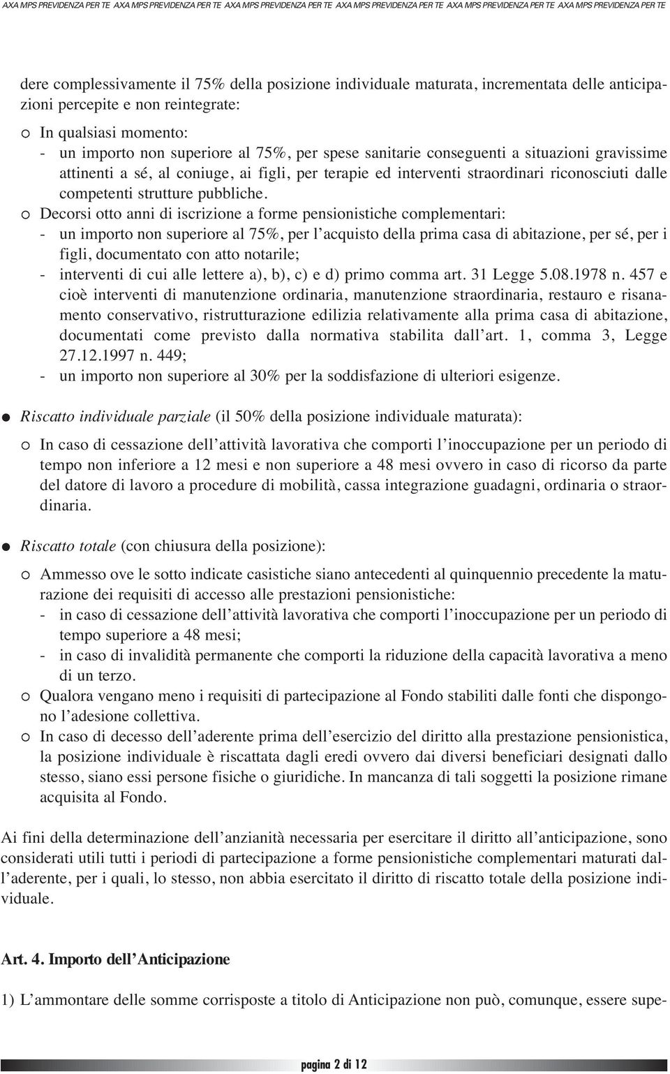 Decorsi otto anni di iscrizione a forme pensionistiche complementari: - un importo non superiore al 75%, per l acquisto della prima casa di abitazione, per sé, per i figli, documentato con atto