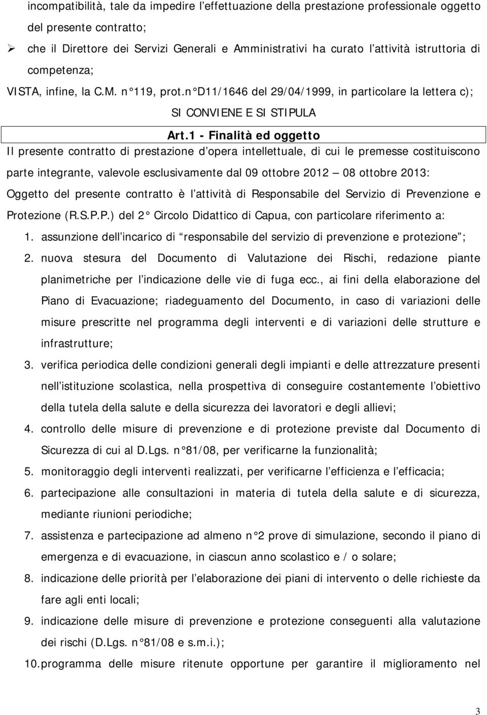 1 - Finalità ed oggetto Il presente contratto di prestazione d opera intellettuale, di cui le premesse costituiscono parte integrante, valevole esclusivamente dal 09 ottobre 2012 08 ottobre 2013: