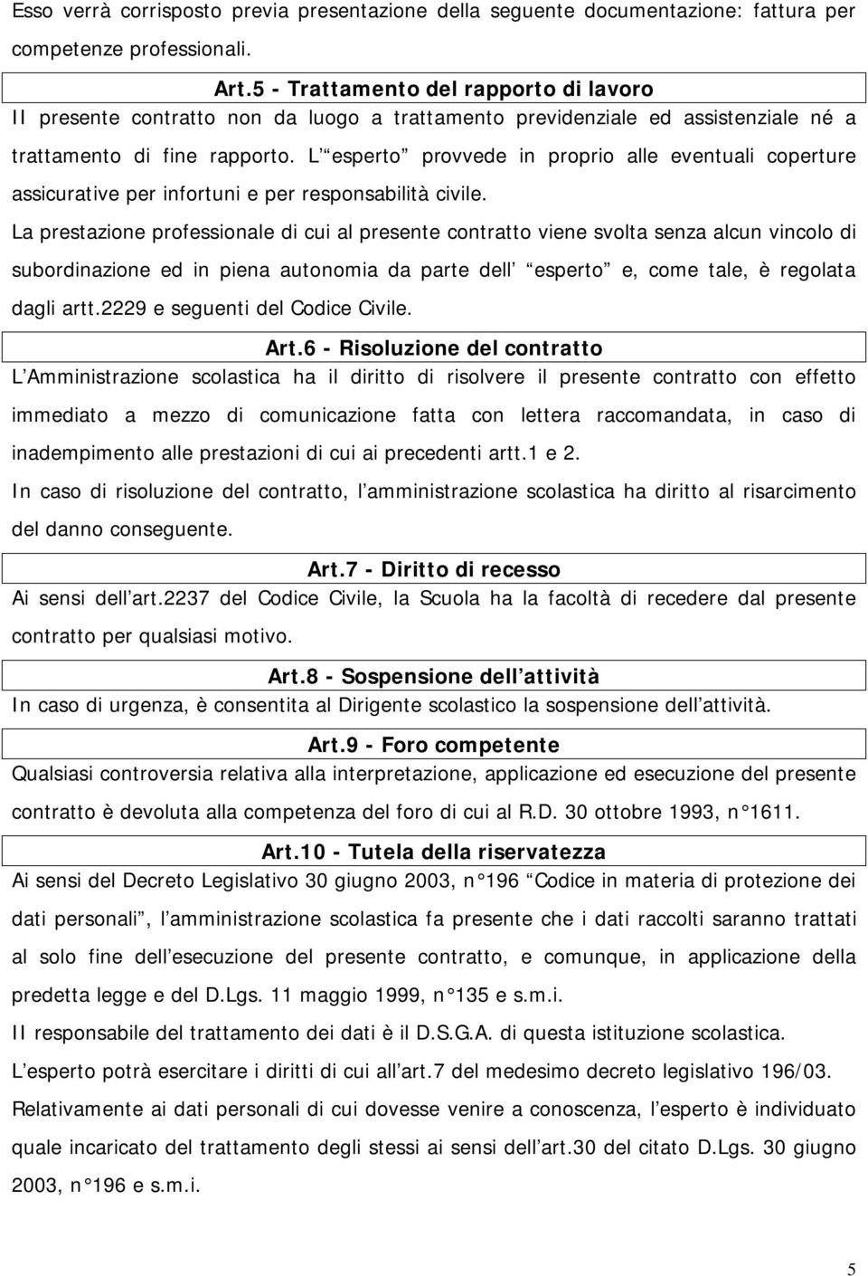 L esperto provvede in proprio alle eventuali coperture assicurative per infortuni e per responsabilità civile.