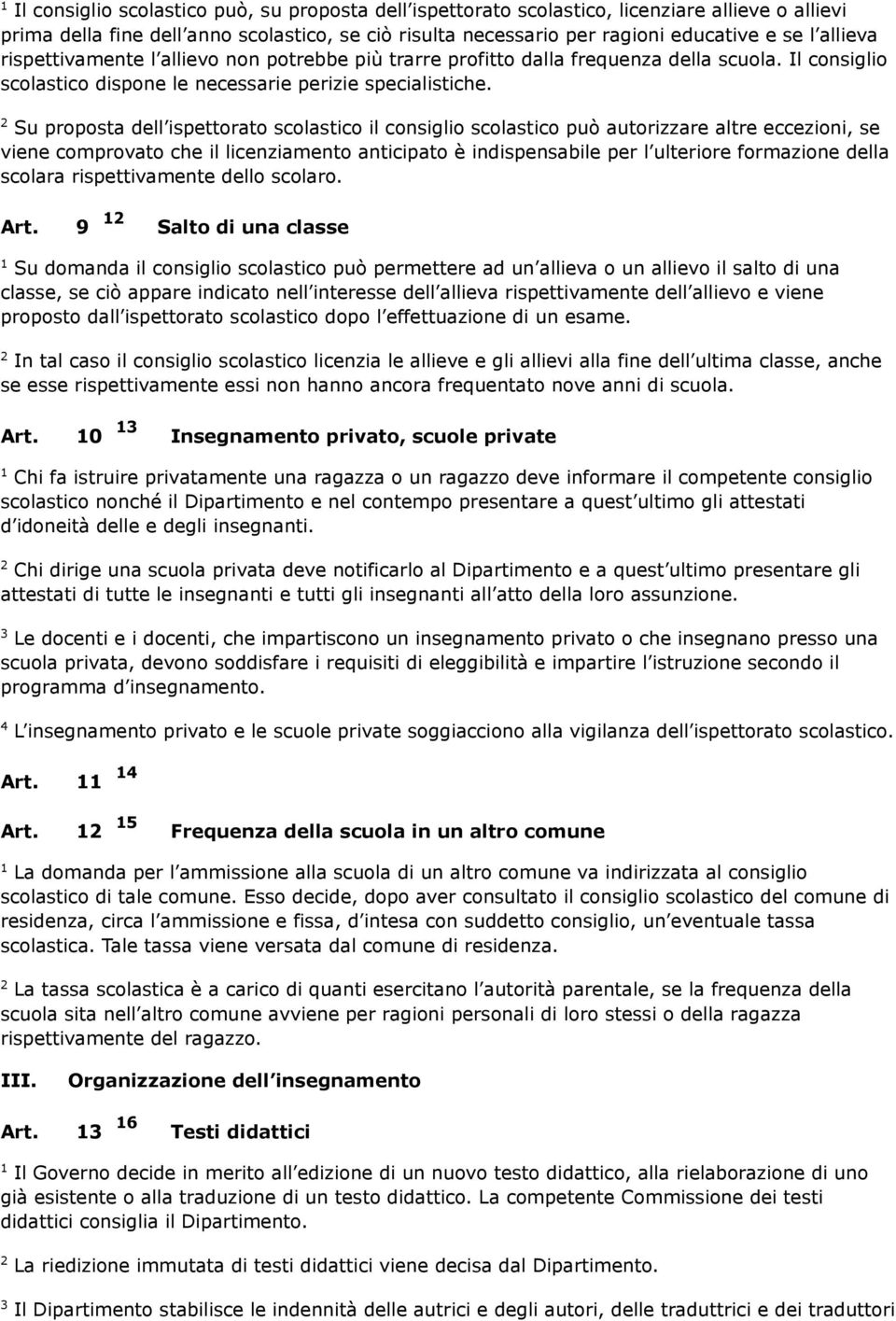 Su proposta dell ispettorato scolastico il consiglio scolastico può autorizzare altre eccezioni, se viene comprovato che il licenziamento anticipato è indispensabile per l ulteriore formazione della