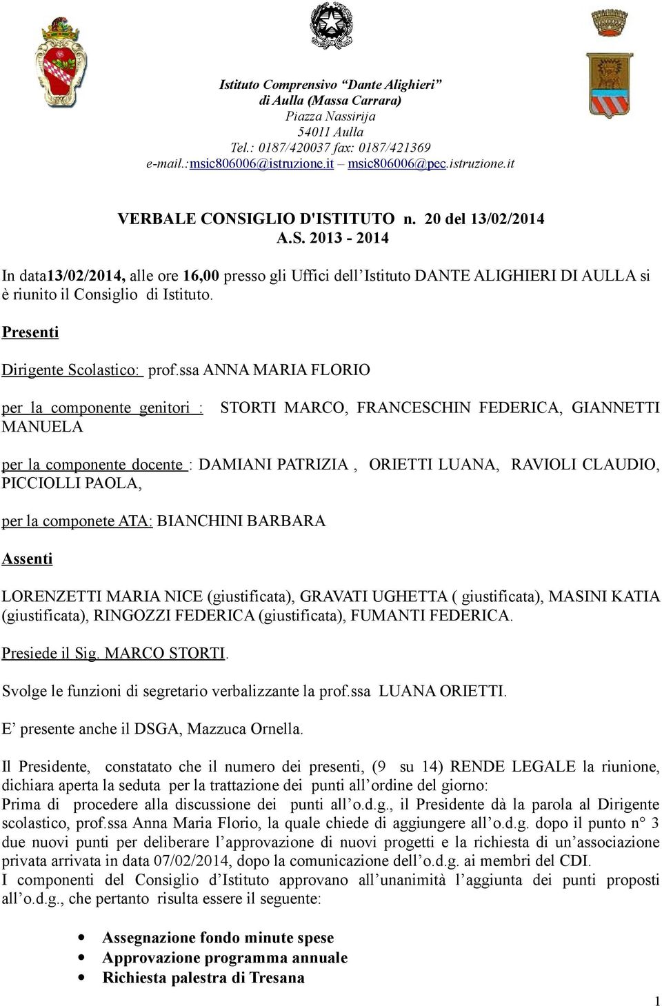 ssa ANNA MARIA FLORIO per la componente genitori : MANUELA STORTI MARCO, FRANCESCHIN FEDERICA, GIANNETTI per la componente docente : DAMIANI PATRIZIA, ORIETTI LUANA, RAVIOLI CLAUDIO, PICCIOLLI PAOLA,