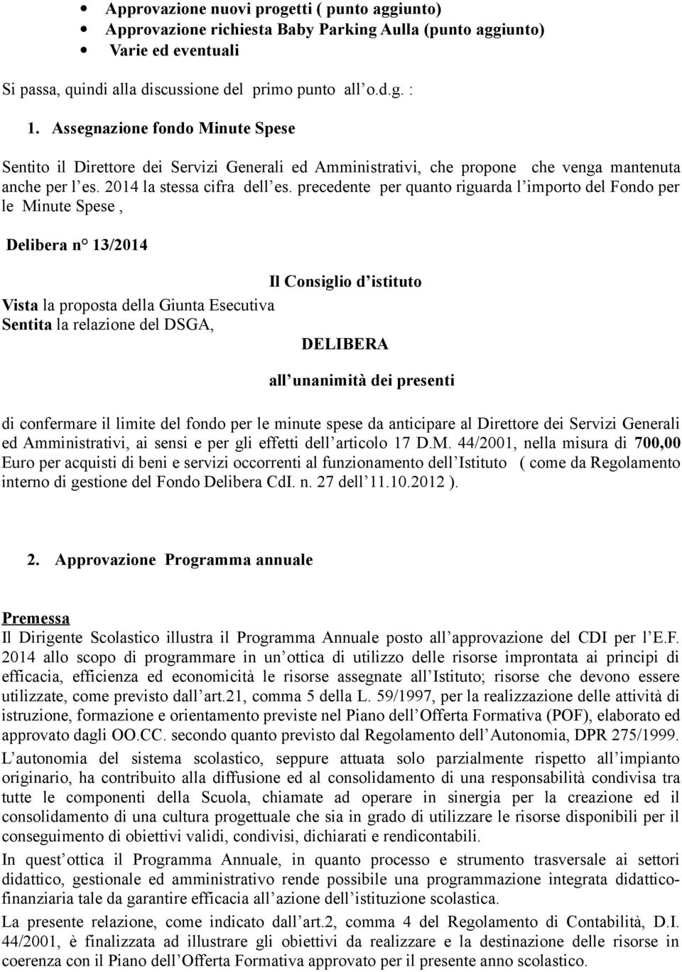 precedente per quanto riguarda l importo del Fondo per le Minute Spese, Delibera n 13/2014 Il Consiglio d istituto Vista la proposta della Giunta Esecutiva Sentita la relazione del DSGA, DELIBERA all