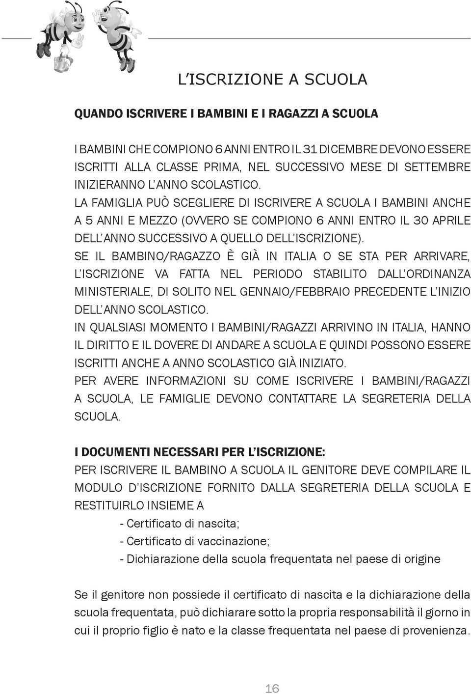 LA FAMIGLIA PUÒ SCEGLIERE DI ISCRIVERE A SCUOLA I BAMBINI ANCHE A 5 ANNI E MEZZO (OVVERO SE COMPIONO 6 ANNI ENTRO IL 30 APRILE DELL ANNO SUCCESSIVO A QUELLO DELL ISCRIZIONE).