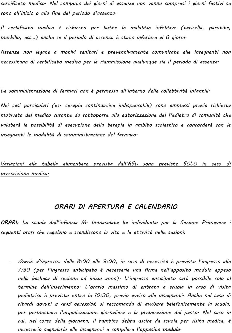 Assenze non legate a motivi sanitari e preventivamente comunicate alle insegnanti non necessitano di certificato medico per la riammissione qualunque sia il periodo di assenza.