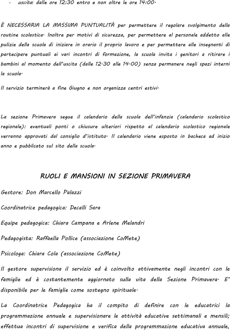 incontri di formazione, la scuola invita i genitori a ritirare i bambini al momento dell uscita (dalle 12.30 alle 14.00) senza permanere negli spazi interni la scuola.