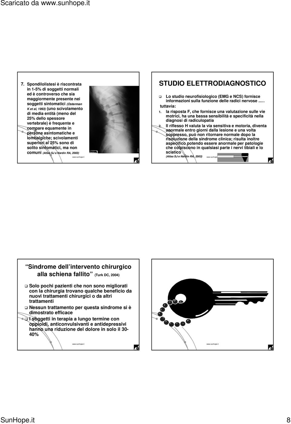 25% dello spessore vertebrale) è frequente e compare equamente in persone asintomatiche e lombalgiche; scivolamenti superiori al 25% sono di solito sintomatici, ma non comuni (Atlas SJ e Nardin RA,