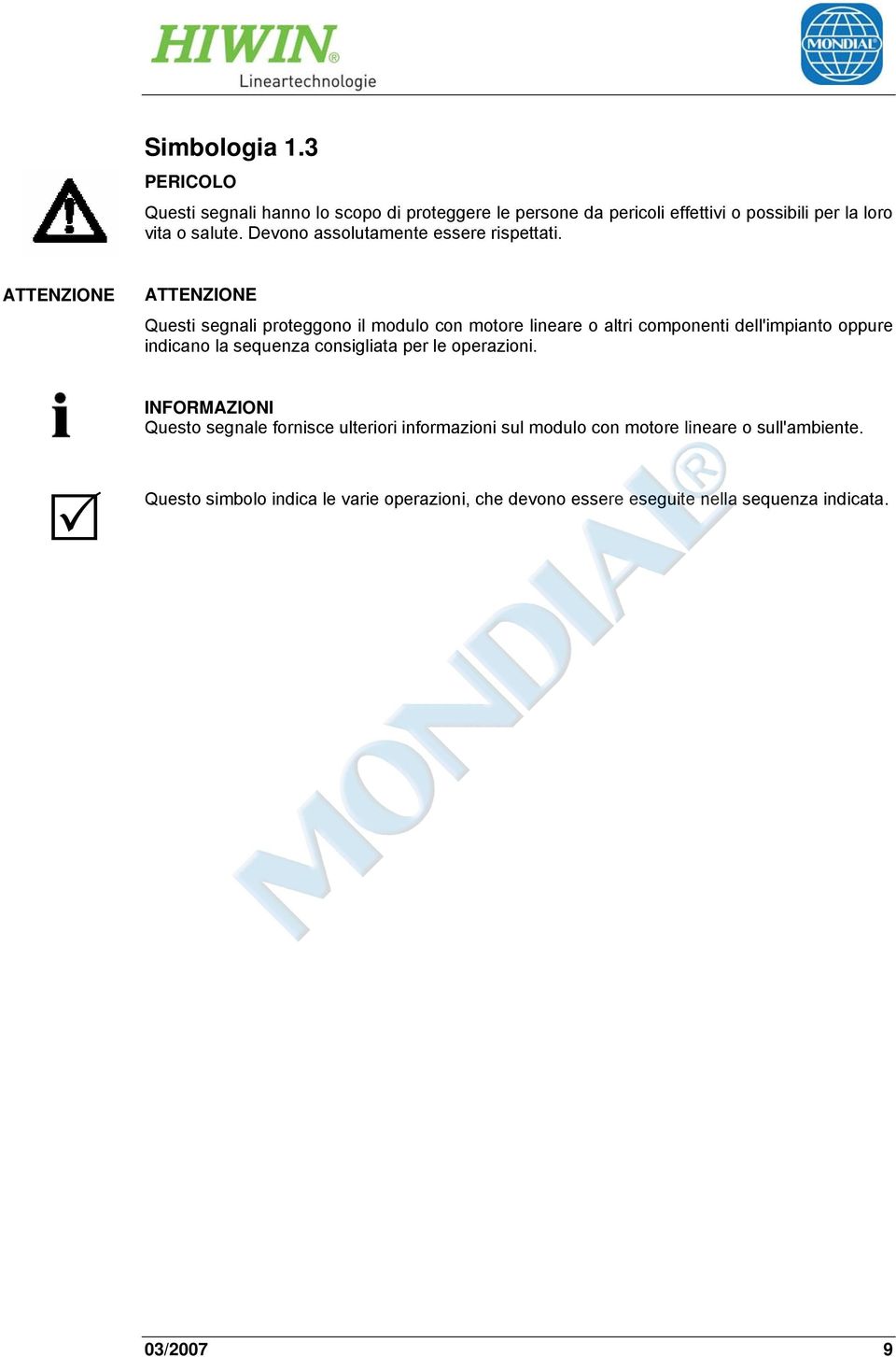 ATTENZIONE i ATTENZIONE Questi segnali proteggono il modulo con motore lineare o altri componenti dell'impianto oppure indicano la sequenza