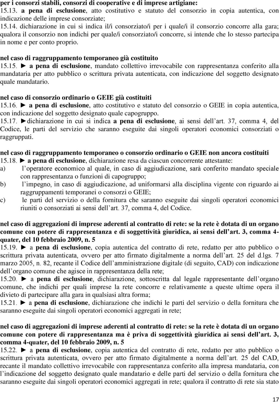 dichiarazione in cui si indica il/i consorziato/i per i quale/i il consorzio concorre alla gara; qualora il consorzio non indichi per quale/i consorziato/i concorre, si intende che lo stesso