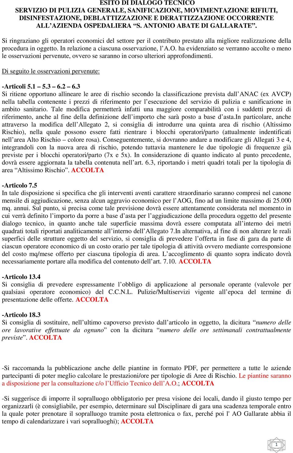 In relazione a ciascuna osservazione, l A.O. ha evidenziato se verranno accolte o meno le osservazioni pervenute, ovvero se saranno in corso ulteriori approfondimenti.