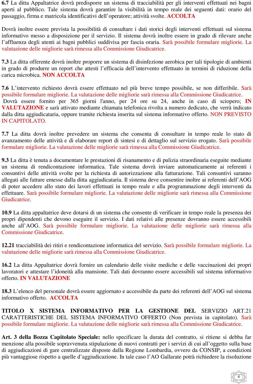 ACCOLTA Dovrà inoltre essere prevista la possibilità di consultare i dati storici degli interventi effettuati sul sistema informativo messo a disposizione per il servizio.