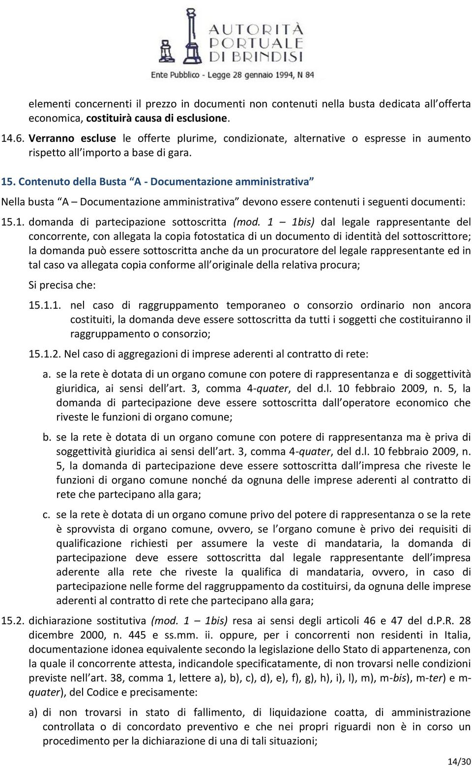 Contenuto della Busta A - Documentazione amministrativa Nella busta A Documentazione amministrativa devono essere contenuti i seguenti documenti: 15.1. domanda di partecipazione sottoscritta (mod.