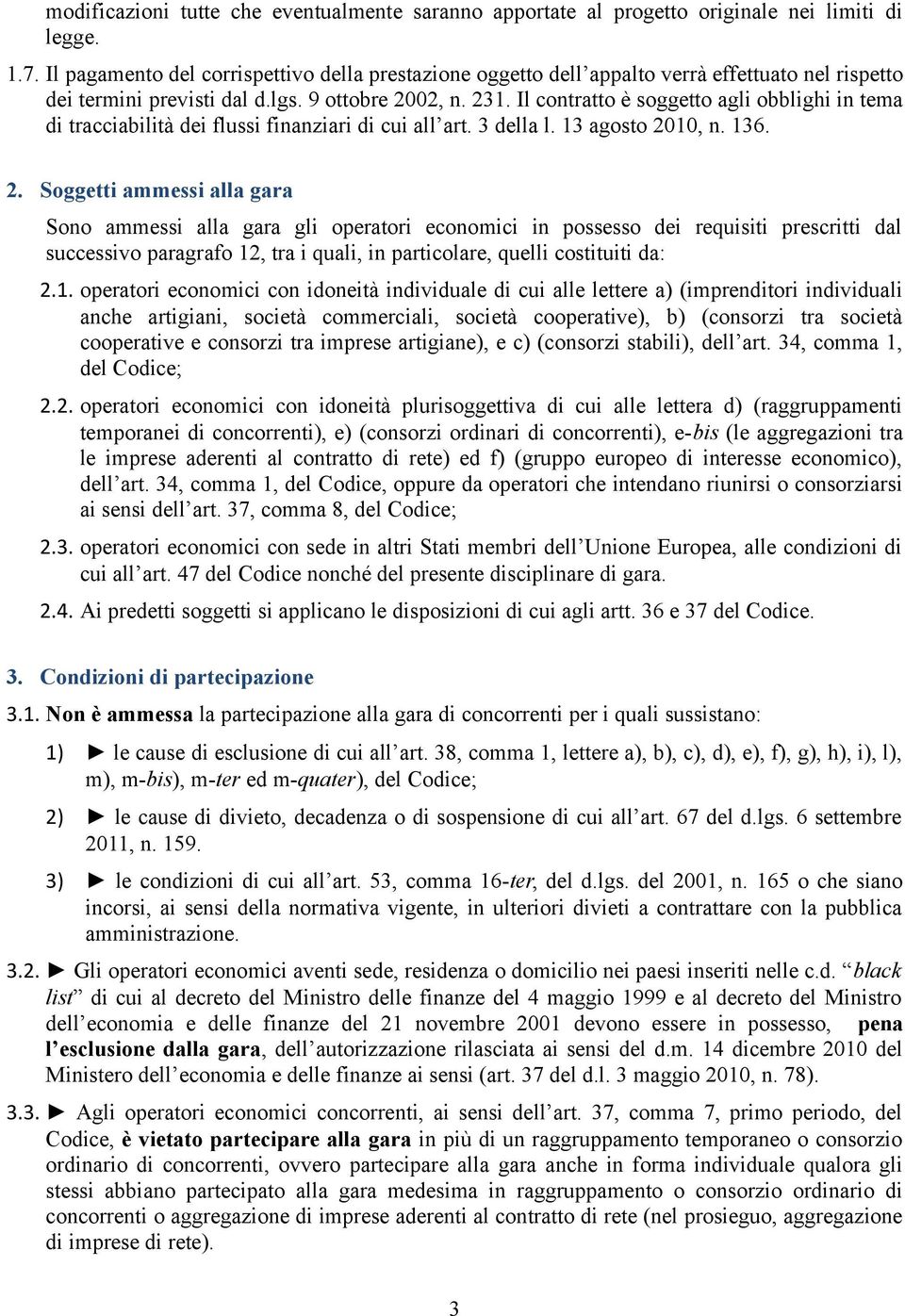 Il contratto è soggetto agli obblighi in tema di tracciabilità dei flussi finanziari di cui all art. 3 della l. 13 agosto 20