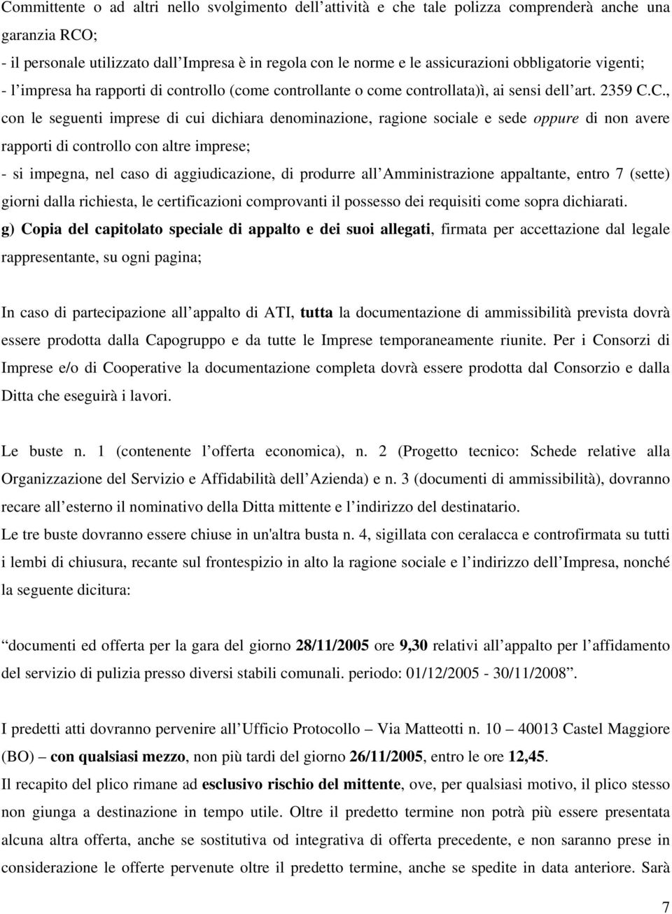 C., con le seguenti imprese di cui dichiara denominazione, ragione sociale e sede oppure di non avere rapporti di controllo con altre imprese; - si impegna, nel caso di aggiudicazione, di produrre