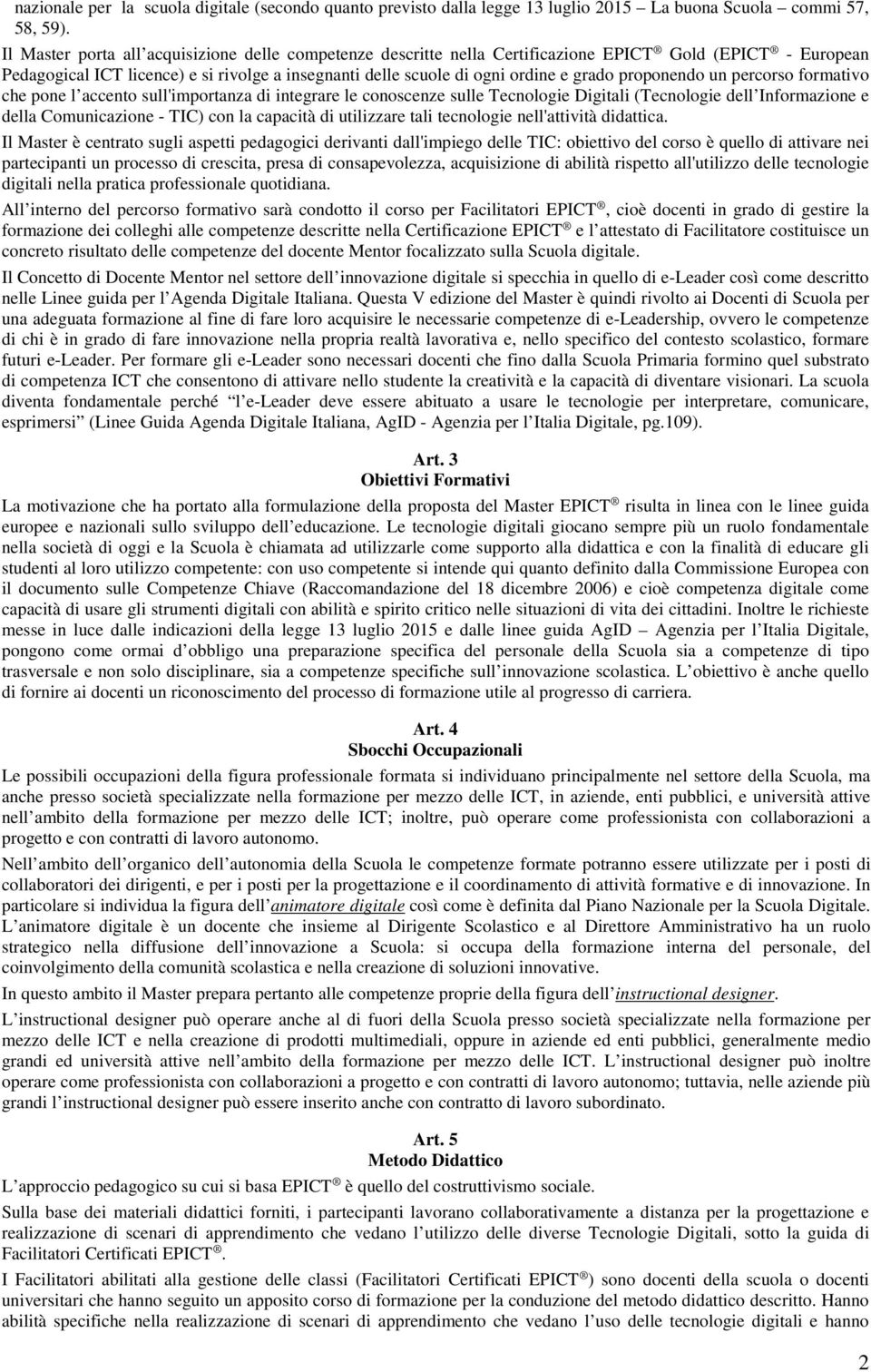 proponendo un percorso formativo che pone l accento sull'importanza di integrare le conoscenze sulle Tecnologie Digitali (Tecnologie dell Informazione e della Comunicazione - TIC) con la capacità di