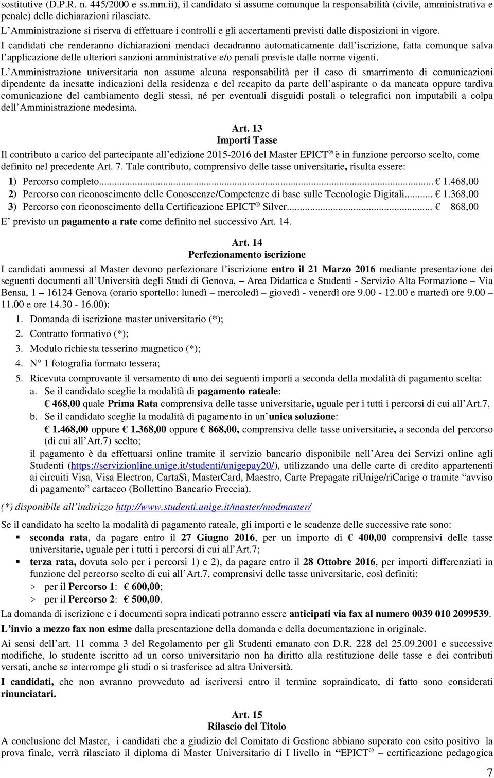 I candidati che renderanno dichiarazioni mendaci decadranno automaticamente dall iscrizione, fatta comunque salva l applicazione delle ulteriori sanzioni amministrative e/o penali previste dalle