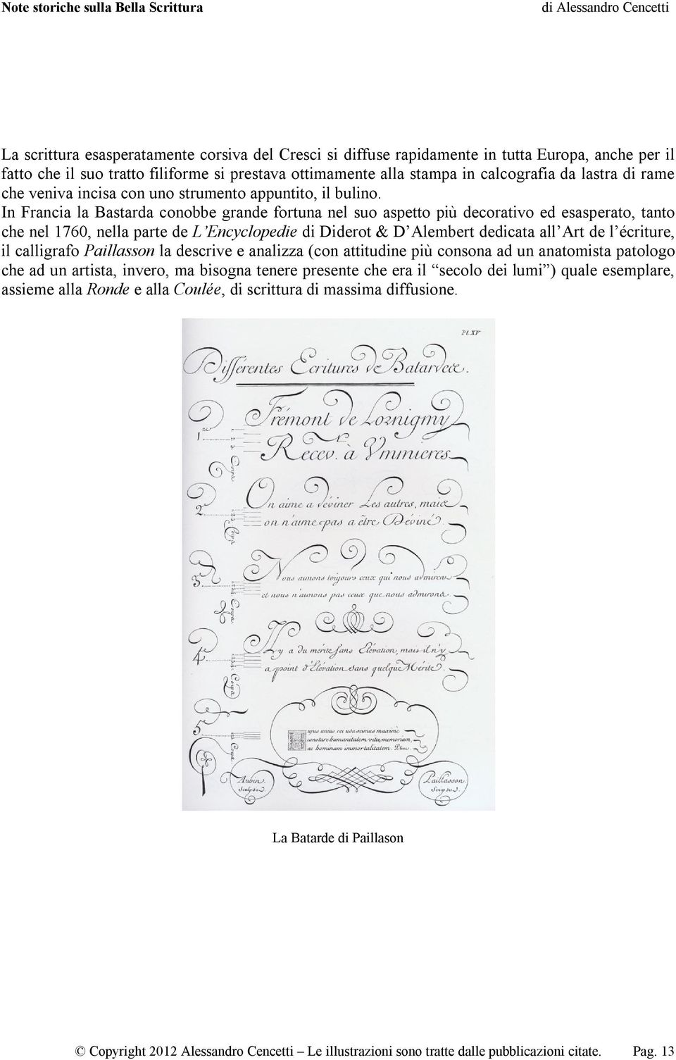 In Francia la Bastarda conobbe grande fortuna nel suo aspetto più decorativo ed esasperato, tanto che nel 1760, nella parte de L Encyclopedie di Diderot & D Alembert dedicata all Art de l écriture,