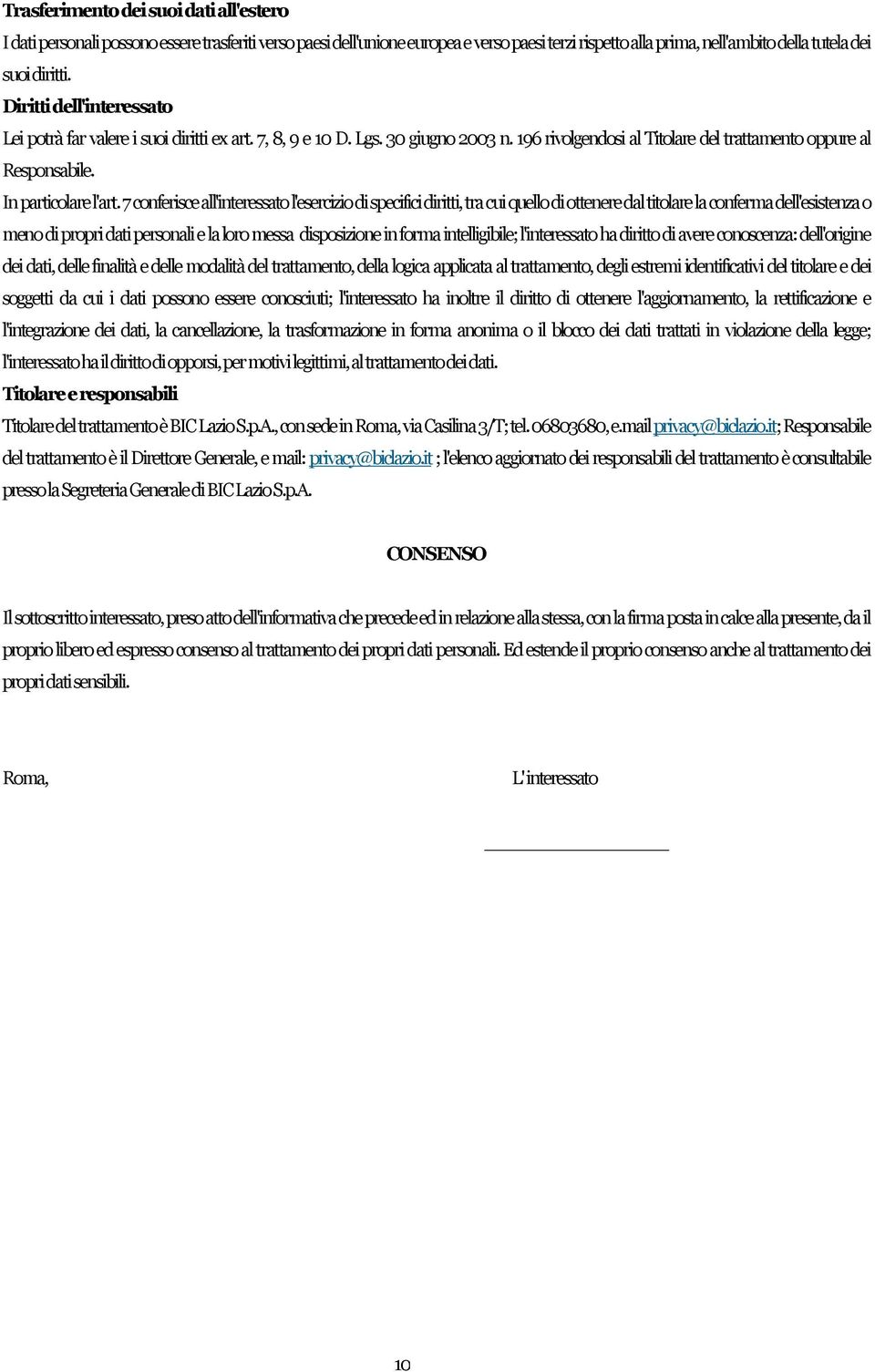 7 conferisce all'interessato l'esercizio di specifici diritti, tra cui quello di ottenere dal titolare la conferma dell'esistenza o meno di propri dati personali e la loro messa disposizione in forma