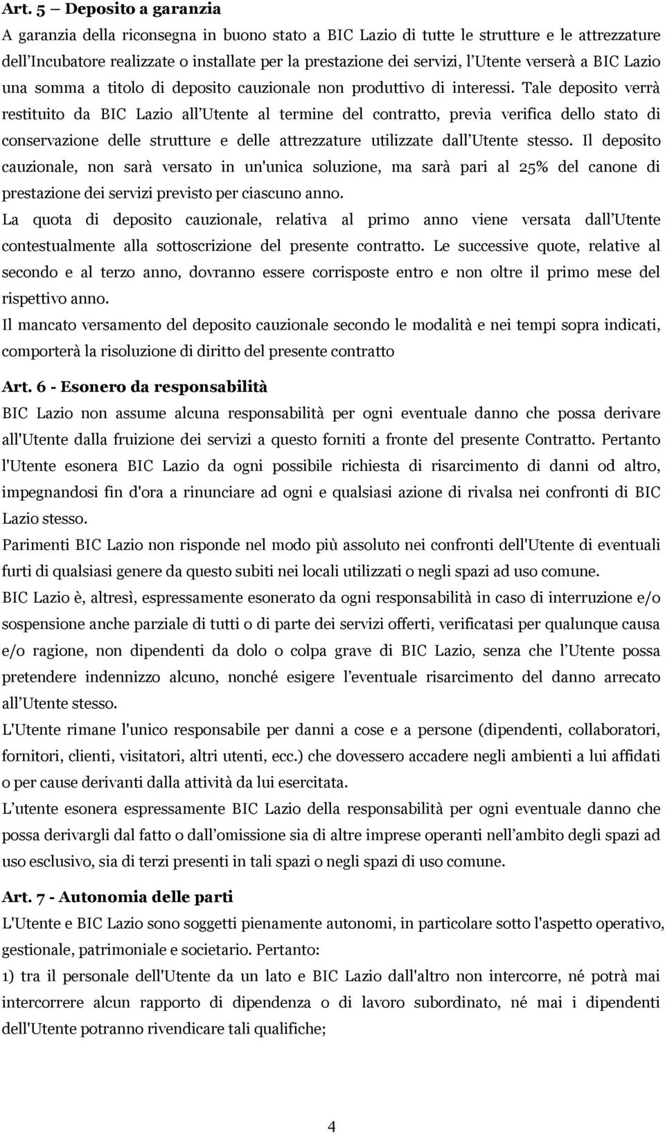 Tale deposito verrà restituito da BIC Lazio all Utente al termine del contratto, previa verifica dello stato di conservazione delle strutture e delle attrezzature utilizzate dall Utente stesso.