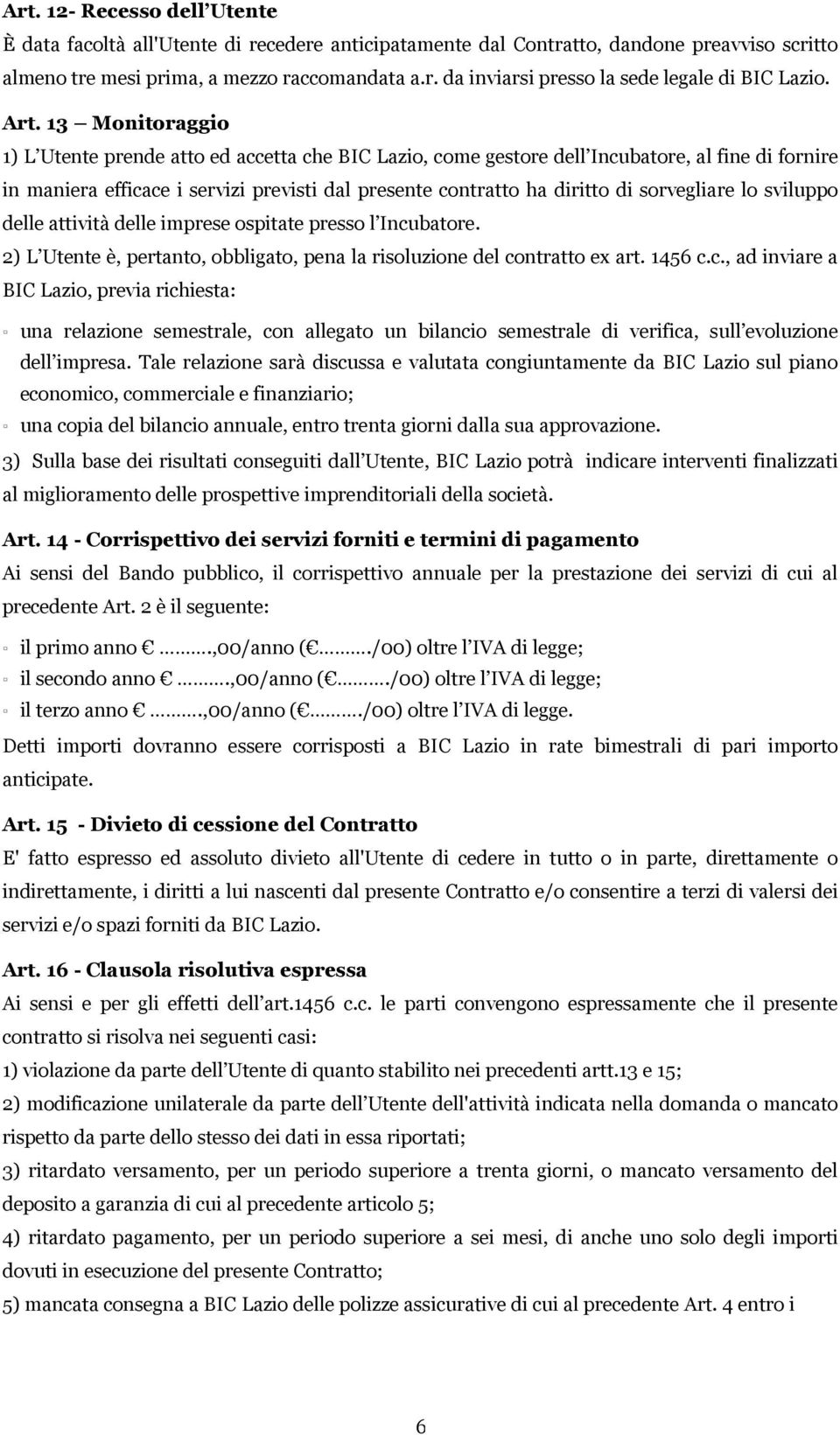 sorvegliare lo sviluppo delle attività delle imprese ospitate presso l Incu